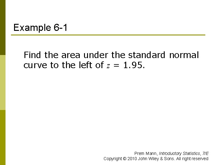 Example 6 -1 Find the area under the standard normal curve to the left