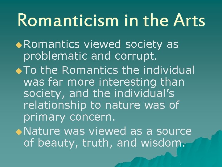 Romanticism in the Arts u Romantics viewed society as problematic and corrupt. u To