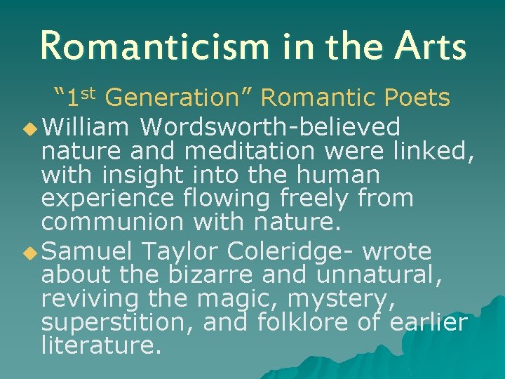 Romanticism in the Arts “ 1 st Generation” Romantic Poets u William Wordsworth-believed nature