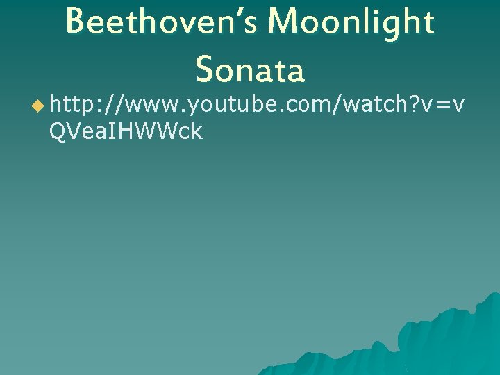 Beethoven’s Moonlight Sonata u http: //www. youtube. com/watch? v=v QVea. IHWWck 