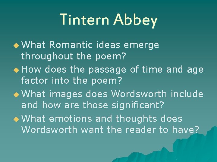 Tintern Abbey u What Romantic ideas emerge throughout the poem? u How does the