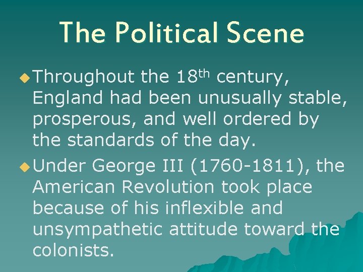 The Political Scene u Throughout the 18 th century, England had been unusually stable,