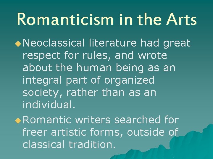 Romanticism in the Arts u Neoclassical literature had great respect for rules, and wrote