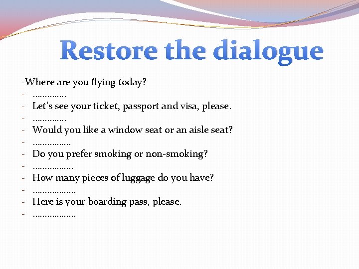 Restore the dialogue -Where are you flying today? - …………. . - Let’s see