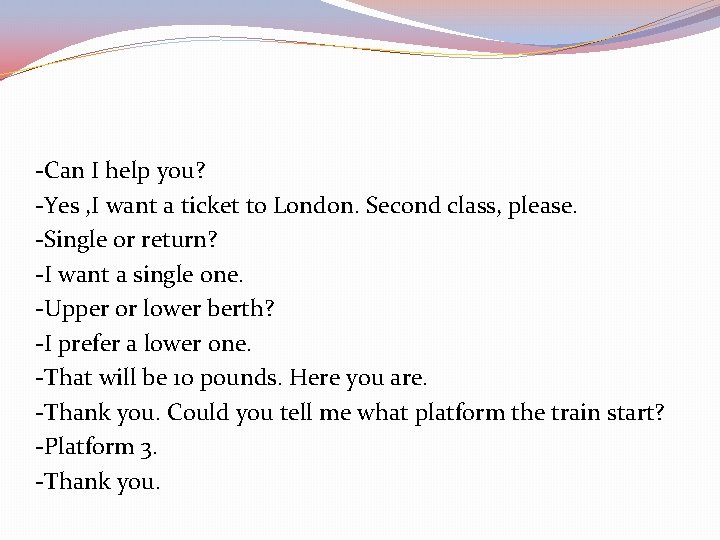 -Can I help you? -Yes , I want a ticket to London. Second class,