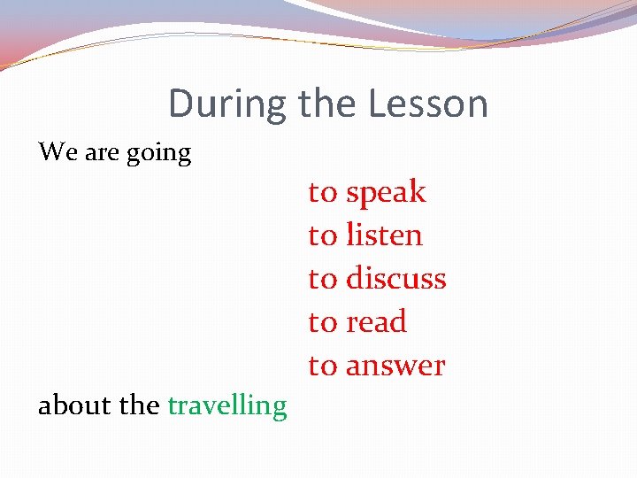 During the Lesson We are going to speak to listen to discuss to read
