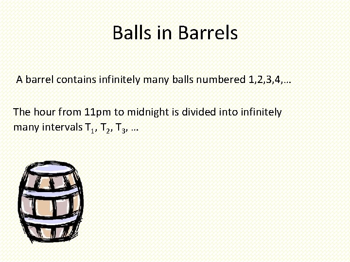 Balls in Barrels A barrel contains infinitely many balls numbered 1, 2, 3, 4,