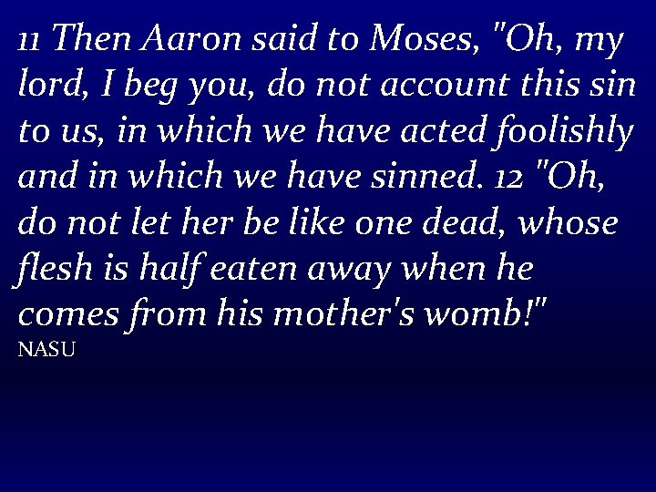 11 Then Aaron said to Moses, "Oh, my lord, I beg you, do not