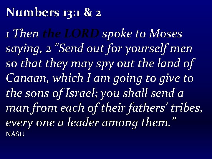 Numbers 13: 1 & 2 1 Then the LORD spoke to Moses saying, 2
