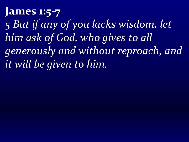 James 1: 5 -7 5 But if any of you lacks wisdom, let him