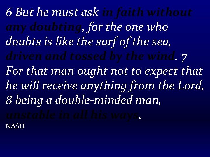 6 But he must ask in faith without any doubting, for the one who