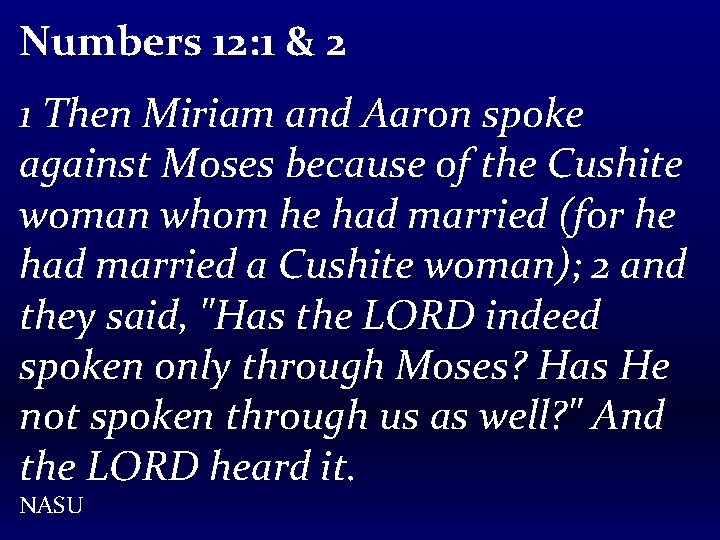 Numbers 12: 1 & 2 1 Then Miriam and Aaron spoke against Moses because