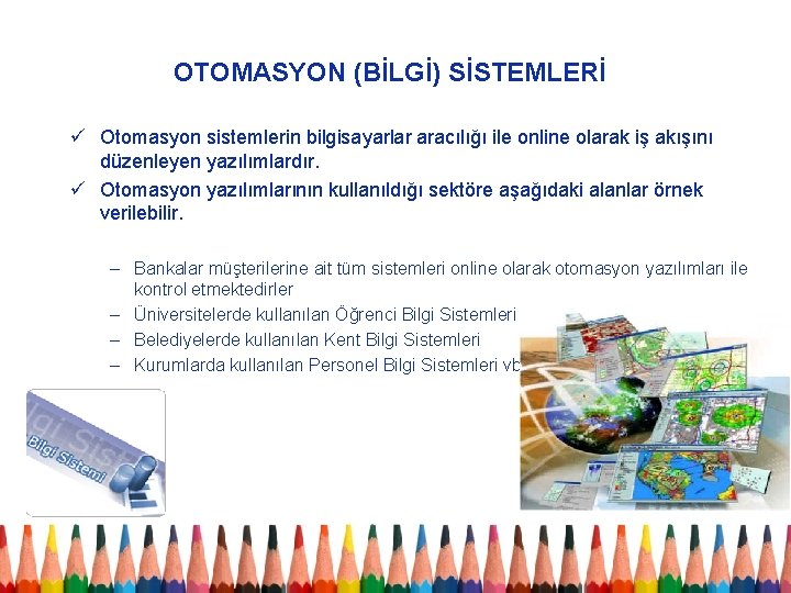 OTOMASYON (BİLGİ) SİSTEMLERİ ü Otomasyon sistemlerin bilgisayarlar aracılığı ile online olarak iş akışını düzenleyen