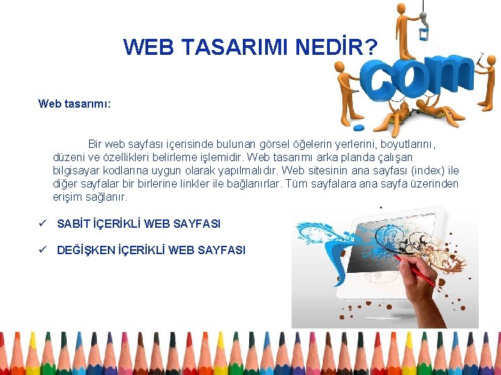 WEB TASARIMI NEDİR? Web tasarımı: Bir web sayfası içerisinde bulunan görsel öğelerin yerlerini, boyutlarını,