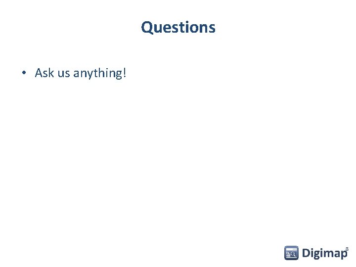 Questions • Ask us anything! 