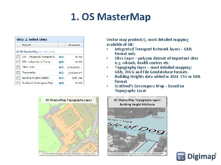 1. OS Master. Map Vector map product(s), most detailed mapping available of GB: •
