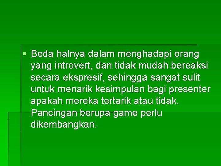 § Beda halnya dalam menghadapi orang yang introvert, dan tidak mudah bereaksi secara ekspresif,