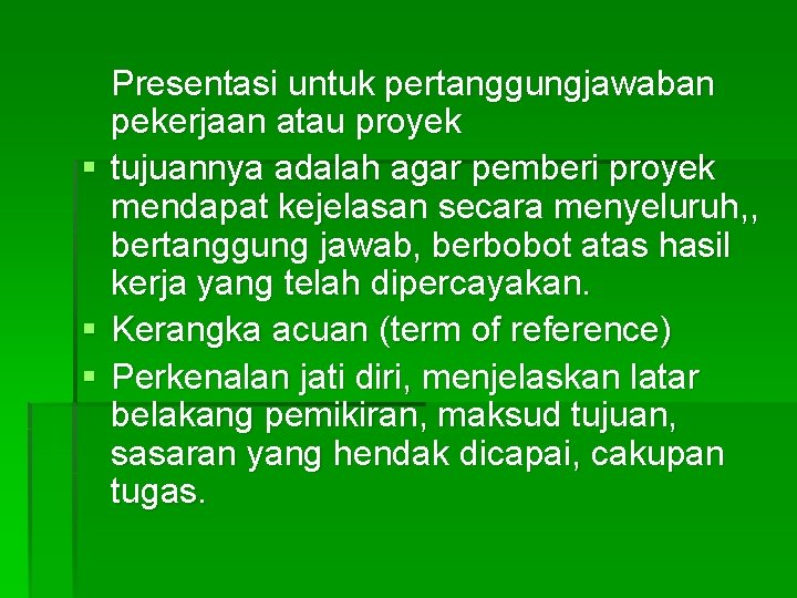 Presentasi untuk pertanggungjawaban pekerjaan atau proyek § tujuannya adalah agar pemberi proyek mendapat kejelasan