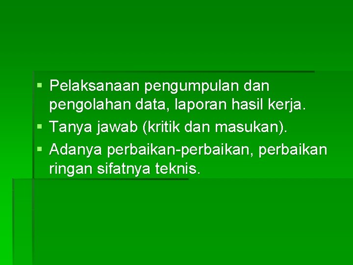 § Pelaksanaan pengumpulan dan pengolahan data, laporan hasil kerja. § Tanya jawab (kritik dan