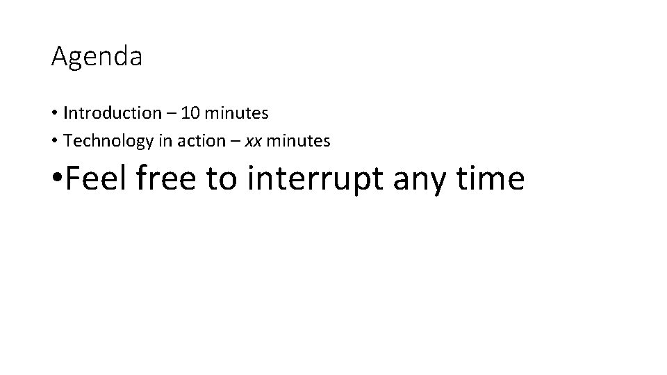 Agenda • Introduction – 10 minutes • Technology in action – xx minutes •