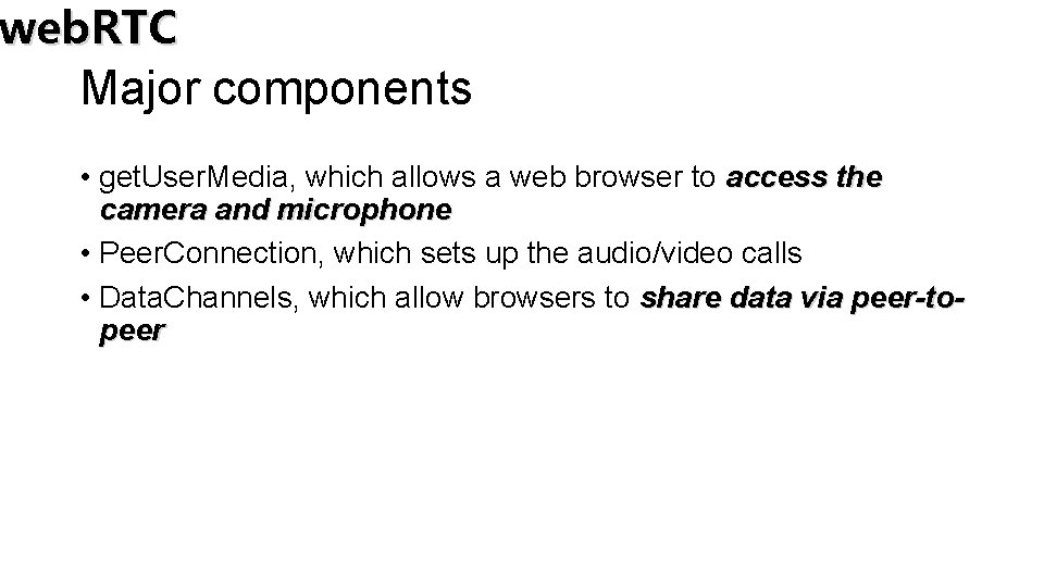 web. RTC Major components • get. User. Media, which allows a web browser to