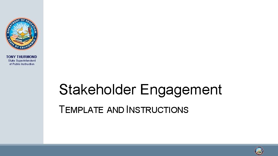 TONY THURMOND State Superintendent of Public Instruction Stakeholder Engagement TEMPLATE AND INSTRUCTIONS 