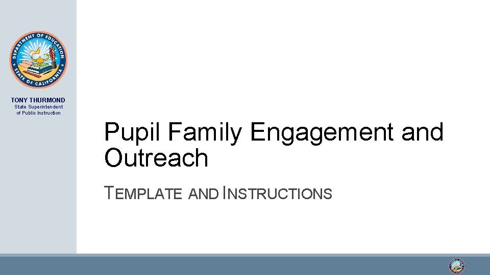 TONY THURMOND State Superintendent of Public Instruction Pupil Family Engagement and Outreach TEMPLATE AND