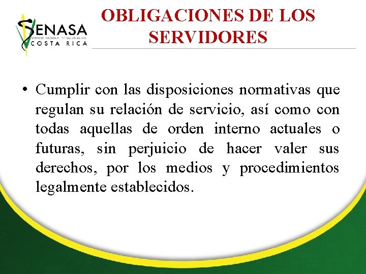 OBLIGACIONES DE LOS SERVIDORES • Cumplir con las disposiciones normativas que regulan su relación