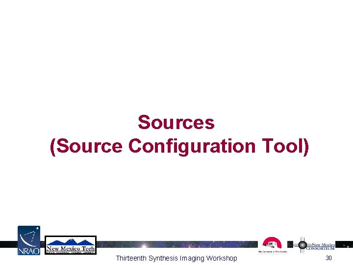 Sources (Source Configuration Tool) Thirteenth Synthesis Imaging Workshop 30 