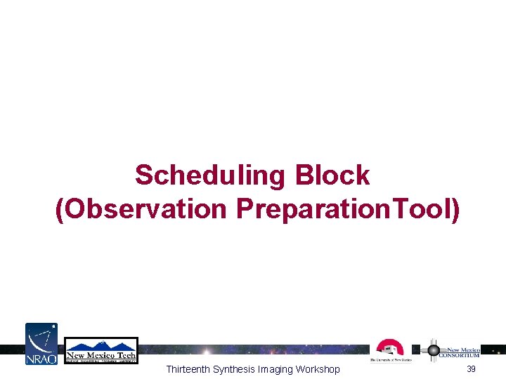 Scheduling Block (Observation Preparation. Tool) Thirteenth Synthesis Imaging Workshop 39 