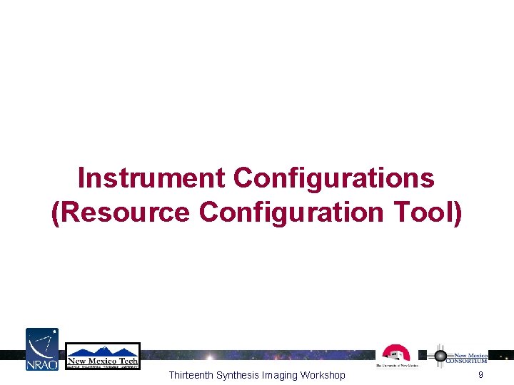 Instrument Configurations (Resource Configuration Tool) Thirteenth Synthesis Imaging Workshop 9 