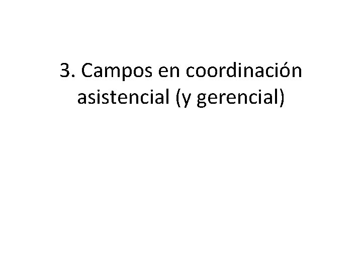 3. Campos en coordinación asistencial (y gerencial) 