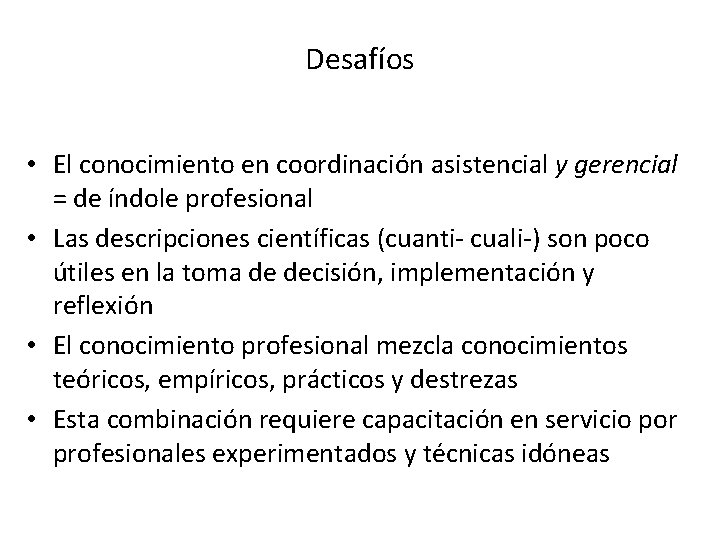 Desafíos • El conocimiento en coordinación asistencial y gerencial = de índole profesional •