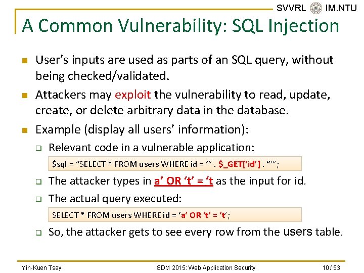 SVVRL @ IM. NTU A Common Vulnerability: SQL Injection n User’s inputs are used