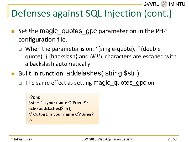SVVRL @ IM. NTU Defenses against SQL Injection (cont. ) n Set the magic_quotes_gpc