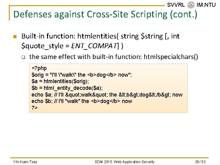 SVVRL @ IM. NTU Defenses against Cross-Site Scripting (cont. ) n Built-in function: htmlentities(