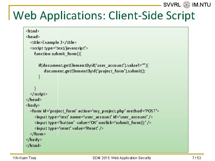 SVVRL @ IM. NTU Web Applications: Client-Side Script <html> <head> <title>Example 2</title> <script type=‘text/javascript’>