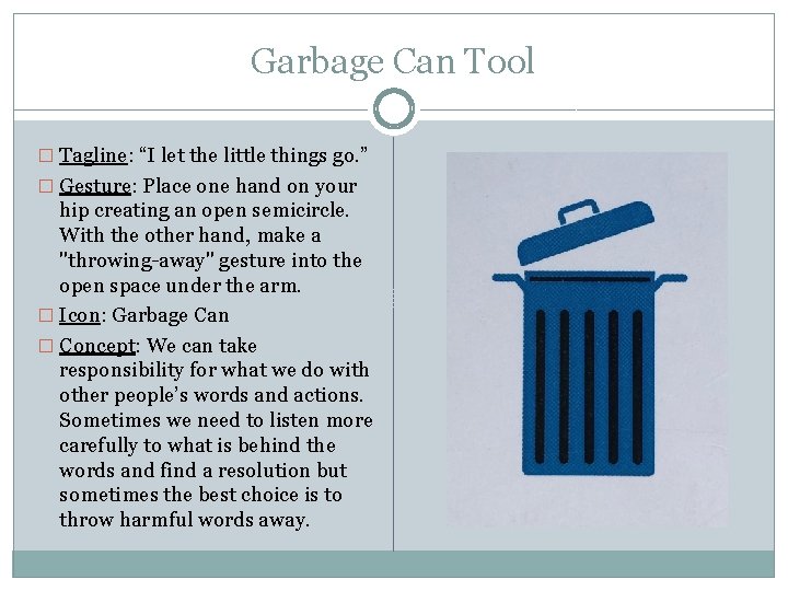 Garbage Can Tool � Tagline: “I let the little things go. ” � Gesture: