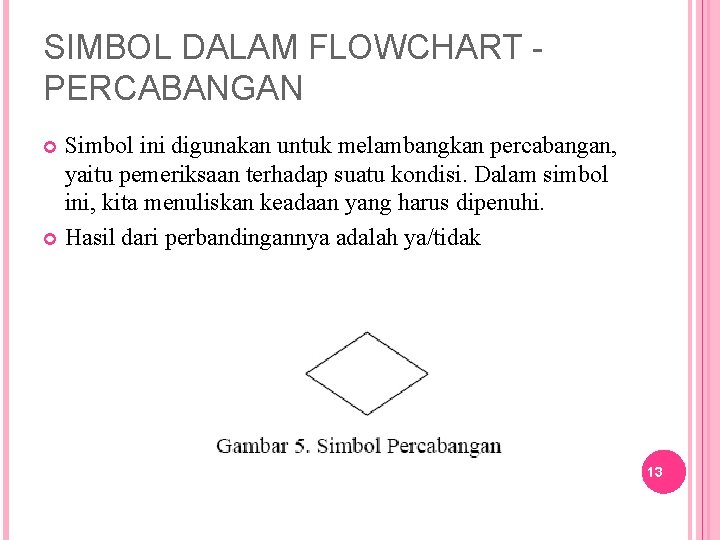 SIMBOL DALAM FLOWCHART PERCABANGAN Simbol ini digunakan untuk melambangkan percabangan, yaitu pemeriksaan terhadap suatu