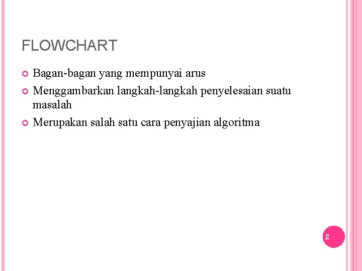 FLOWCHART Bagan-bagan yang mempunyai arus Menggambarkan langkah-langkah penyelesaian suatu masalah Merupakan salah satu cara