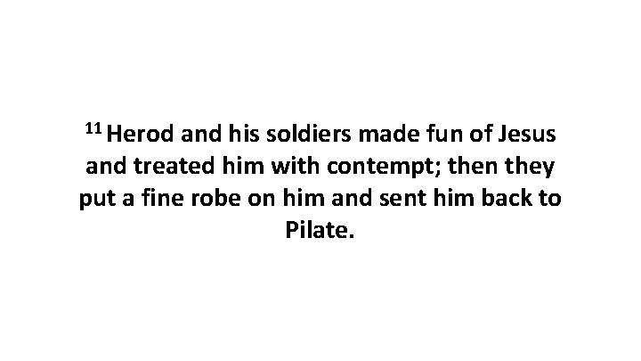 11 Herod and his soldiers made fun of Jesus and treated him with contempt;