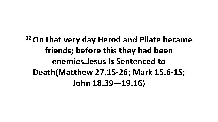 12 On that very day Herod and Pilate became friends; before this they had