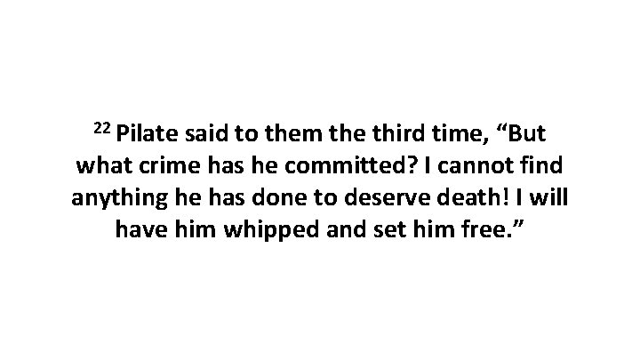 22 Pilate said to them the third time, “But what crime has he committed?