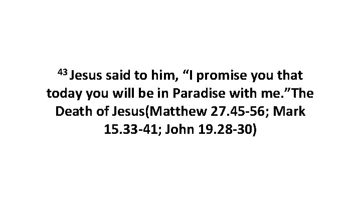 43 Jesus said to him, “I promise you that today you will be in
