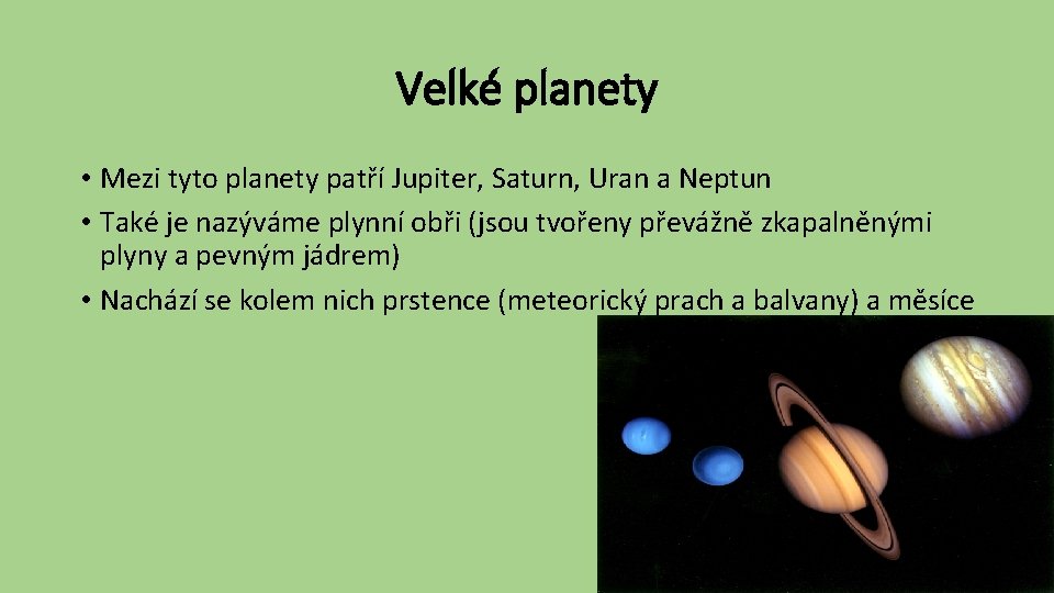 Velké planety • Mezi tyto planety patří Jupiter, Saturn, Uran a Neptun • Také