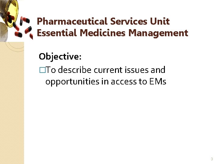 Pharmaceutical Services Unit Essential Medicines Management Objective: �To describe current issues and opportunities in