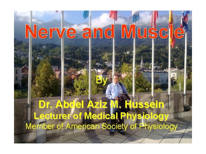 Nerve and Muscle By Dr. Abdel Aziz M. Hussein Lecturer of Medical Physiology Member