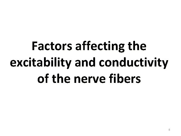 Factors affecting the excitability and conductivity of the nerve fibers 8 