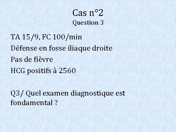 Cas n° 2 Question 3 TA 15/9, FC 100/min Défense en fosse iliaque droite