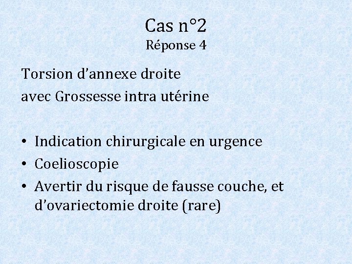 Cas n° 2 Réponse 4 Torsion d’annexe droite avec Grossesse intra utérine • Indication Cas n° 2 Réponse 4 Torsion d’annexe droite avec Grossesse intra utérine • Indication